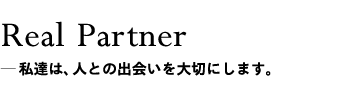 RealPartner＿私達は、人との出会いを大切にします。